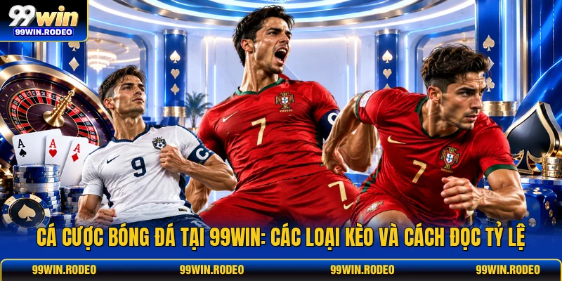 Cá Cược Bóng Đá Tại 99WIN: Các Loại Kèo Và Cách Đọc Tỷ Lệ 1 Cá Cược Bóng Đá Tại 99WIN: Các Loại Kèo Và Cách Đọc Tỷ Lệ