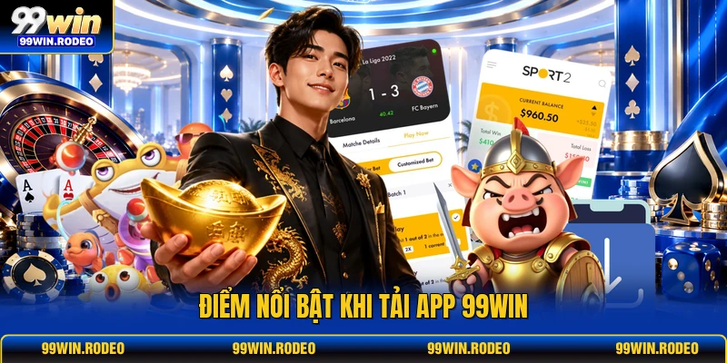 Điểm nổi bật khi tải app 99WIN Điểm nổi bật khi tải app 99WIN