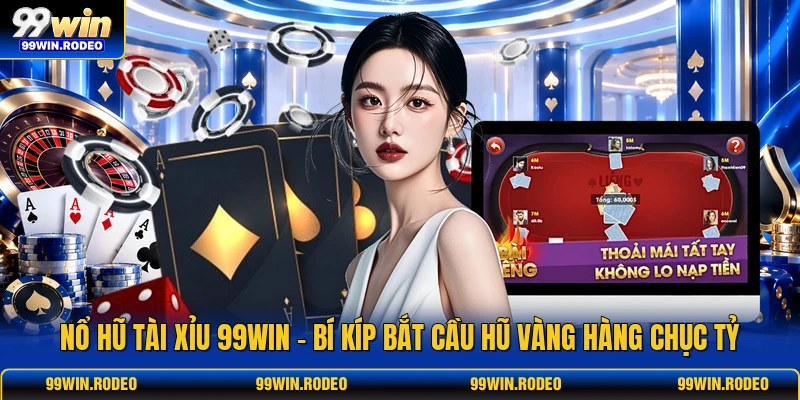 Nổ Hũ Tài Xỉu 99WIN - Bí Kíp Bắt Cầu Hũ Vàng Hàng Chục Tỷ 1 Nổ Hũ Tài Xỉu 99WIN - Bí Kíp Bắt Cầu Hũ Vàng Hàng Chục Tỷ