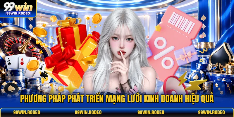 Phương pháp phát triển mạng lưới kinh doanh hiệu quả Phương pháp phát triển mạng lưới kinh doanh hiệu quả