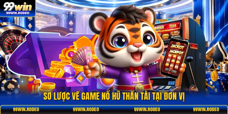 Sơ lược về game Nổ Hũ Thần Tài tại đơn vị Sơ lược về game Nổ Hũ Thần Tài tại đơn vị