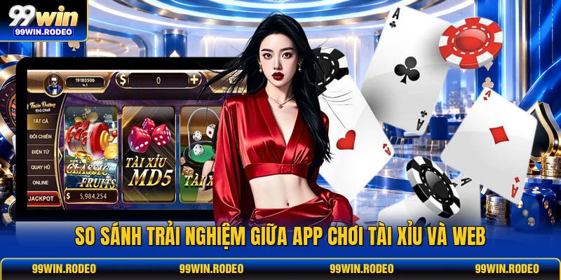 So sánh trải nghiệm giữa app chơi tài xỉu và web So sánh trải nghiệm giữa app chơi tài xỉu và web